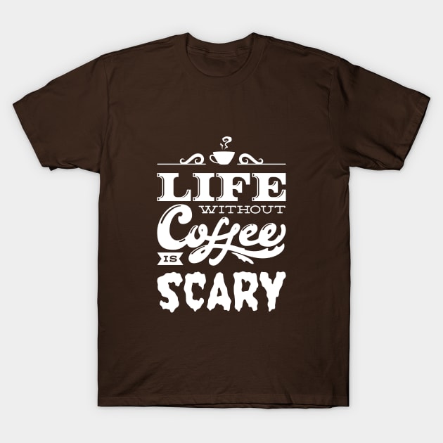 Life Without Coffee Is Scary T-Shirt by skinnyrepublic